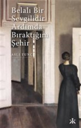 Belalı Bir Sevgilidir Ardımda Bıraktığım Şehir / Aslı Tunç