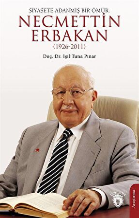Siyasete Adanmış Bir Ömür: Necmettin Erbakan (1926-2011)