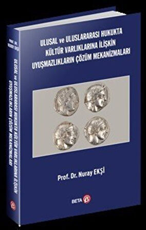 Ulusal ve Uluslararası Hukukta Kültür Varlıklarına İlişkin Uyuşmazlıkların Çözüm Mekanizmaları / Doç. Dr. Nuray Ekşi
