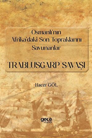 Osmanlı’nın Afrika’daki Son Topraklarını Savunanlar - Trablusgarp Savaşı
