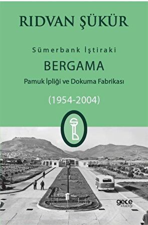 Sümerbank İştiraki Bergama Pamuk ipliği ve Dokuma Fabrikası (1954-2004) / Rıdvan Şükür