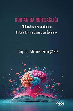 Kur'an'da Ruh Sağlığı & Abdurrahman Kasapoğlu'nun Psikolojik Tefsîr Çalışmaları Özelinde / Mehmet Emin Şahin