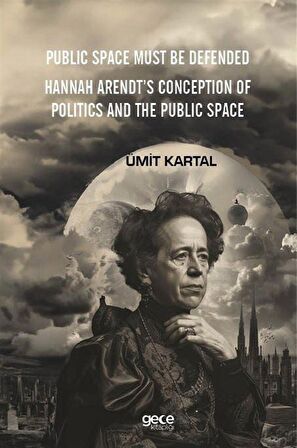 Public Space Must Be Defended & Hannah Arendt's Conception Of Politics And The Public Space / Ümit Kartal