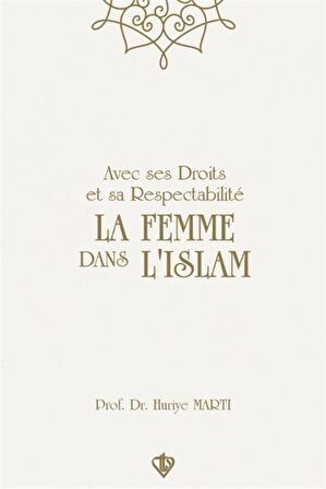 Avec Ses Droits Et Sa Respectabilite La Femme Dans Lıslam "Hakları Ve Saygınlığıyla İslamda Kadın" / Prof. Dr Huriye Martı