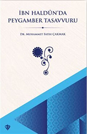 İbn Haldun'da Peygamber Tasavvuru / Dr. Muhammet Fatih Çakmak