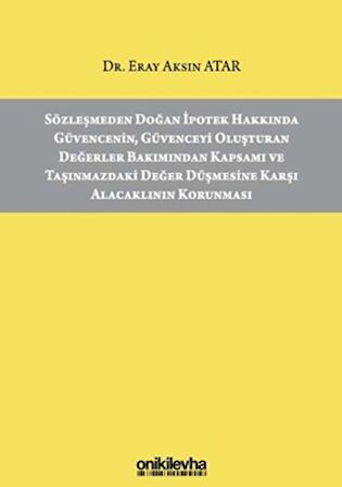 Sözleşmeden Doğan İpotek Hakkında Güvencenin Güvenceyi Oluşturan Değerler Bakımından Kapsamı ve Taşınmazdaki Değer Düşmesine Karşı Alacaklının Korunması