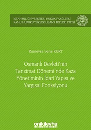 Osmanlı Devleti'nin Tanzimat Dönemi'nde Kaza Yönetiminin İdari Yapısı ve Yargısal Fonksiyonu