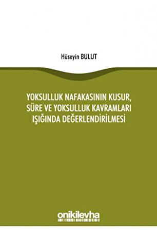 Yoksulluk Nafakasının Kusur, Süre ve Yoksulluk Kavramları Işığında Değerlendirilmesi