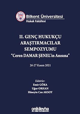 Bilkent Üniversitesi Hukuk Fakültesi Iı. Genç Hukukçu Araştırmacılar Sempozyumu Ceren Damar Şenel'in Anısına" 26-27 Kasım 2021