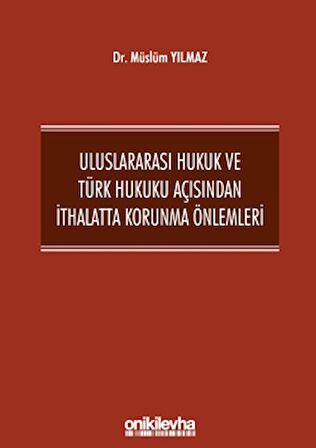 Uluslararası Hukuk ve Türk Hukuku Açısından İthalatta Korunma Önlemleri