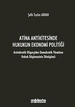 Atina Antikitesinde Hukukun Ekonomi Politiği - Aristokratik Oligarşiden Demokratik Yönetime Hukuk Düşüncesinin Dönüşümü