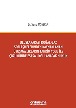 Uluslararası Doğal Gaz Sözleşmelerinden Kaynaklanan Uyuşmazlıkların Tahkim Yolu İle Çözümünde Esasa Uygulanacak Hukuk