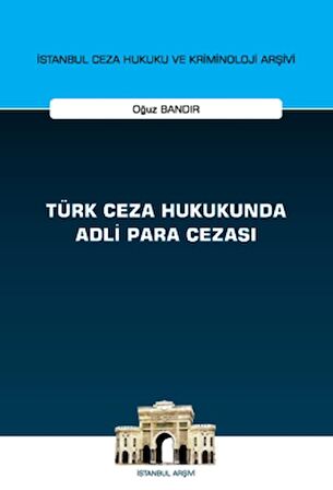 Türk Ceza Hukukunda Adli Para Cezası - İstanbul Ceza Hukuku ve Kriminoloji Arşivi Yayın No: 55