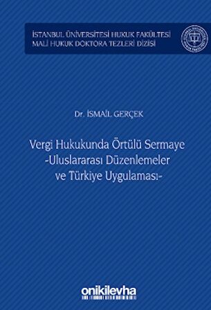 Vergi Hukukunda Örtülü Sermaye -Uluslararası Düzenlemeler ve Türkiye Uygulaması - İstanbul Üniversitesi Hukuk Fakültesi Mali Hukuk Doktora Tezleri Dizisi No: 3