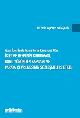 Ticari İşlemlerde Taşınır Rehni Kanunu'na Göre İşletme Rehninin Kurulması, Konu Yönünden Kapsamı ve Paraya Çevrilmesinin Sözleşmelere Etkisi