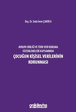 Avrupa Birliği ve Türk Veri Koruma Düzenlemeleri Kapsamında Çocuğun Kişisel Verilerinin Korunması