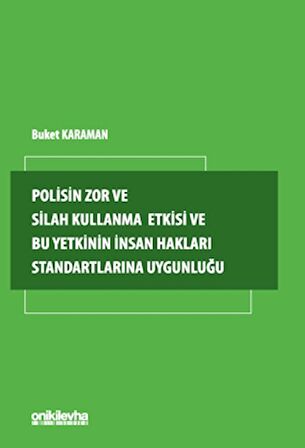 Polisin Zor ve Silah Kullanma Yetkisi ve Bu Yetkinin İnsan Hakları Standartlarına Uygunluğu