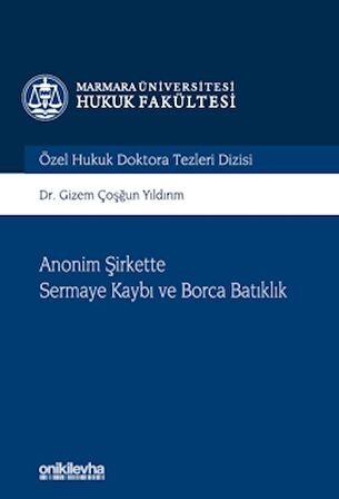 Anonim Şirkette Sermaye Kaybı ve Borca Batıklık Marmara Üniversitesi Hukuk Fakültesi Özel Hukuk Doktora Tezleri Dizisi No: 10