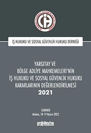 Yargıtay ve Bölge Adliye Mahkemeleri'nin İş Hukuku ve Sosyal Güvenlik Hukuku Kararlarının Değerlendirilmesi Semineri 2021