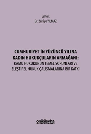 Cumhuriyet'in Yüzüncü Yılına Kadın Hukukçuların Armağanı: Kamu Hukukunun Temel Sorunları ve Eleştirel Hukuk Çalışmalarına Bir Katkı