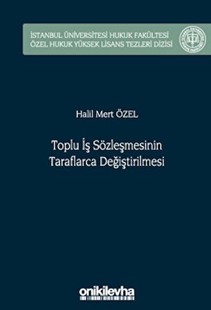 Toplu İş Sözleşmesinin Taraflarca Değiştirilmesi İstanbul Üniversitesi Hukuk Fakültesi Özel Hukuk Yüksek Lisans Tezleri Dizisi No: 75