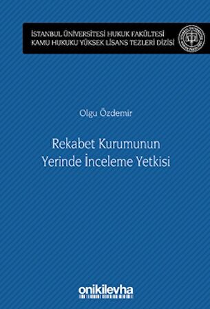 Rekabet Kurumunun Yerinde İnceleme Yetkisi İstanbul Üniversitesi Hukuk Fakültesi Kamu Hukuku Yüksek Lisans Tezleri Dizisi No: 13
