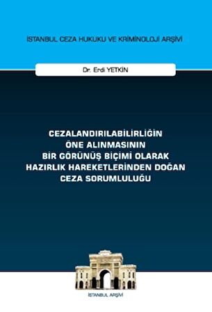 Cezalandırılabilirliğin Öne Alınmasının Bir Görünüş Biçimi Olarak Hazırlık Hareketlerinden Doğan Ceza Sorumluluğu İstanbul Ceza Hukuku ve Kriminoloji Arşivi Yayın No: 72