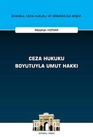 Ceza Hukuku Boyutuyla Umut Hakkı İstanbul Ceza Hukuku ve Kriminoloji Arşivi Yayın No: 68