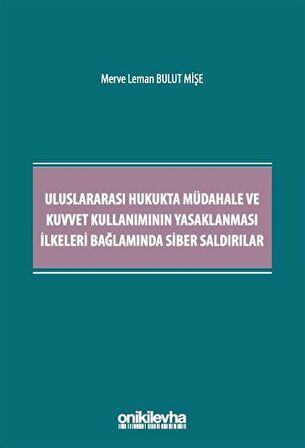 Uluslararası Hukukta Müdahale ve Kuvvet Kullanımının Yasaklanması İlkeleri Bağlamında Siber Saldırılar