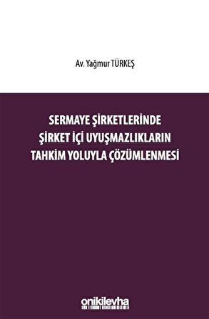 Sermaye Şirketlerinde Şirket İçi Uyuşmazlıkların Tahkim Yoluyla Çözümlenmesi / Yağmur Türkeş
