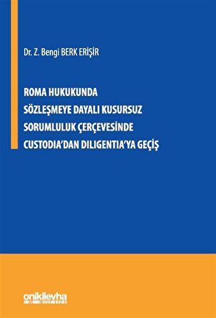 Roma Hukukunda Sözleşmeye Dayalı Kusursuz Sorumluluk Çerçevesinde Custodia'dan Diligentia'ya Geçiş / Dr. Z. Bengi Berk Erişir