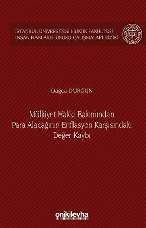 Mülkiyet Hakkı Bakımından Para Alacağının Enflasyon Karşısındaki Değer Kaybı İstanbul Üniversitesi Hukuk Fakültesi İnsan Hakları Hukuku Çalışmaları Dizisi No: 5 / Dağca Durgun
