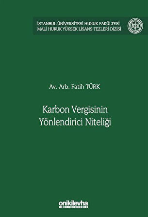 Karbon Vergisinin Yönlendirici Niteliği İstanbul Üniversitesi Hukuk Fakültesi Mali Hukuk Yüksek Lisans Tezleri Dizisi No: 6 / Av. Arb. Fatih Türk