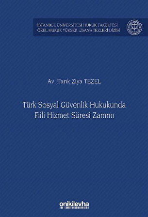 Türk Sosyal Güvenlik Hukukunda Fiili Hizmet Süresi Zammı İstanbul Üniversitesi Hukuk Fakültesi Özel Hukuk Yüksek Lisans Tezleri Dizisi No: 81 / Av. Tarık Ziya Tezel