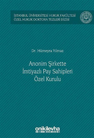 Anonim Şirkette İmtiyazlı Pay Sahipleri Özel Kurulu İstanbul Üniversitesi Hukuk Fakültesi Özel Hukuk Doktora Tezleri Dizisi No: 50 / Arş. Gör. Hümeyra Yılmaz