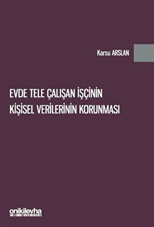 Evde Tele Çalışan İşçinin Kişisel Verilerinin Korunması / Karsu Arslan
