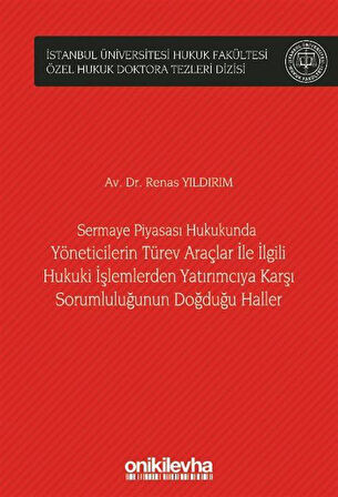 Sermaye Piyasası Hukukunda Yöneticilerin Türev Araçlar ile İlgili Hukuki İşlemlerden Yatırımcıya Karşı Sorumluluğunun Doğduğu Haller İstanbul Üniversitesi Hukuk Fakültesi Özel Hukuk Doktora Tezleri Dizisi No: 49 / Renas Yıldırım