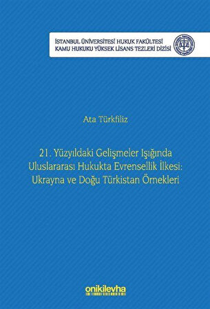 21. Yüzyıldaki Gelişmeler Işığında Uluslararası Hukukta Evrensellik İlkesi: Ukrayna ve Doğu Türkistan Örnekleri İstanbul Üniversitesi Hukuk Fakültesi Kamu Hukuku Yüksek Lisans Tezleri Dizisi No: 22 / Ata Türkfiliz