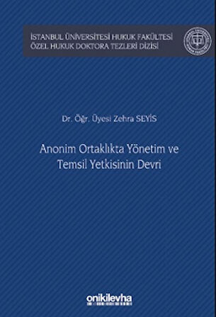 Anonim Ortaklıkta Yönetim ve Temsil Yetkisinin Devri İstanbul Üniversitesi Hukuk Fakültesi Özel Hukuk Doktora Tezleri Dizisi No: 53