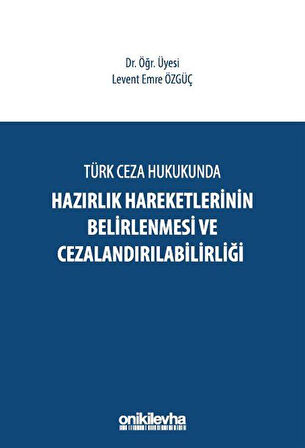 Türk Ceza Hukukunda Hazırlık Hareketlerinin Belirlenmesi ve Cezalandırılabilirliği / Levent Emre Özgüç