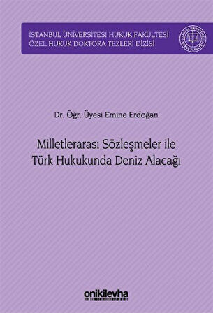 Milletlerarası Sözleşmeler ile Türk Hukukunda Deniz Alacağı İstanbul Üniversitesi Hukuk Fakültesi Özel Hukuk Doktora Tezleri Dizisi No: 51 / Dr. Öğr. Üyesi Emine Erdoğan