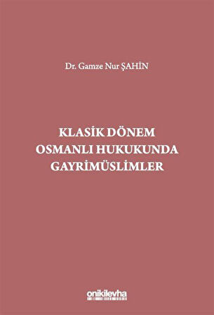 Klasik Dönem Osmanlı Hukukunda Gayrimüslimler / Gamze Nur Şahin
