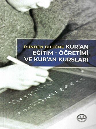 Dünden Bugüne Kuran Eğitim Öğretimi ve Kuran Kursları / Kolektif