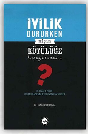 İyilik Dururken Niçin Kötülüğe Koşuyorsunuz?