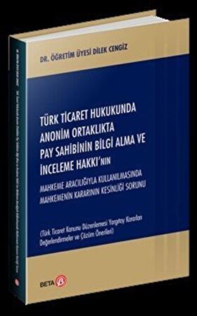 Türk Ticaret Hukukunda Anonim Ortaklıkta Pay Sahibinin Bilgi Alma ve İnceleme Hakkı’nın Mahkeme Aracılığıyla Kullanılmasında Mahkemenin Kararının Kesinliği Sorunu