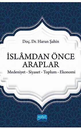 İslamdan Önce Araplar: Medeniyet-Siyaset-Toplum-Ekonomi