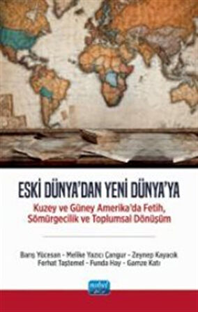 Eski Dünya'dan Yeni Dünya'ya - Kuzey ve Güney Amerika'da Fetih, Sömürgecilik ve Toplumsal Dönüşüm / Kolektif