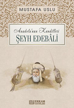 Anadolu'nun Kandilleri - Şeyh Edebâli - Mustafa Uslu