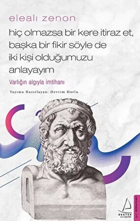 Elealı Zenon - Hiç Olmazsa Bir Kere İtiraz Et, Başka Bir Fikir Söyle de İki Kişi Olduğumuzu Anlayayım