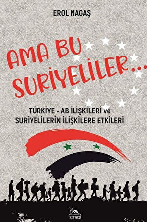 Ama Bu Suriyeliler & Türkiye - AB İlişkileri ve Suriyelilerin İlişkilere Etkileri / Erol Nagaş